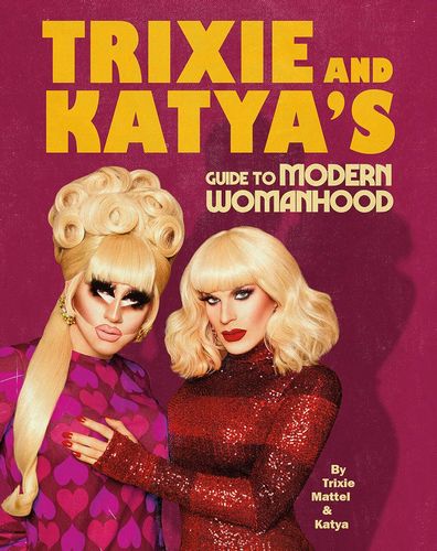 TRIXIE AND KATYA’S GUIDE TO MODERN WOMANHOOD