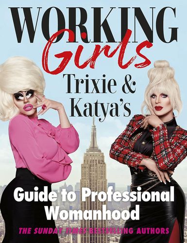 WORKING GIRLS – TRIXIE AND KATYA’S GUIDE TO PROFESSIONAL WOMANHOOD