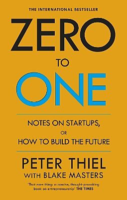 ZERO TO ONE : NOTES ON START – UPS OR HOW TO BUILD THE FUTURE